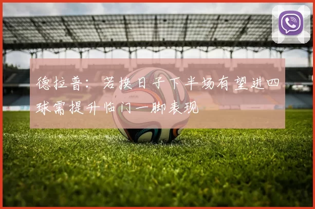 德拉普：若换日子下半场有望进四球需提升临门一脚表现